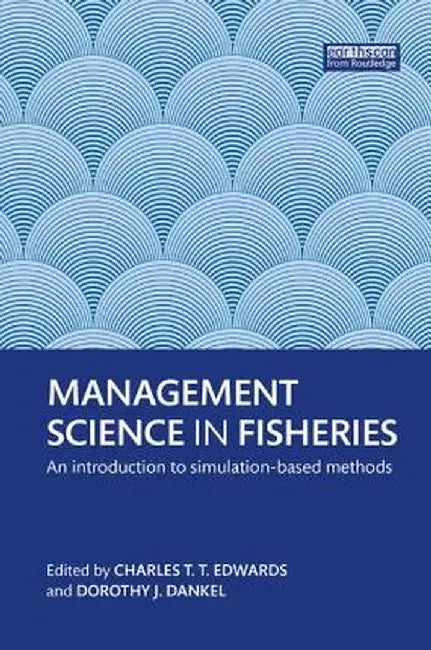 Management Science in Fisheries: An Introduction to Simulation-Based Methods by Charles T.T. Edwards
