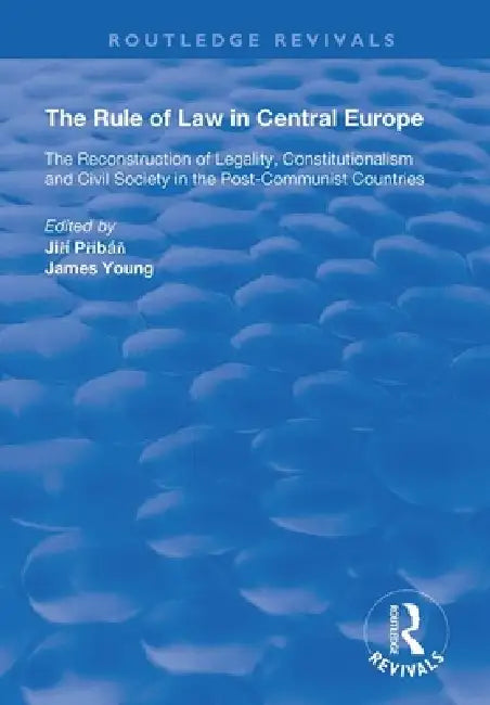 The Rule of Law in Central Europe: The Reconstruction of Legality, Constitutionalism and Civil Society in the Post-Communist Countries by Jiri Pribán