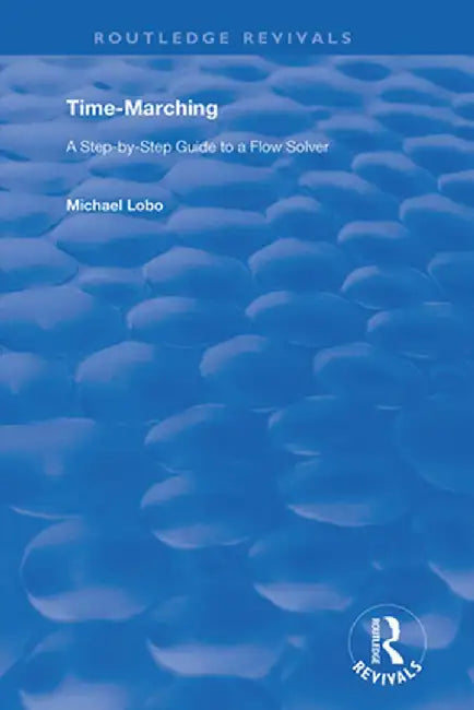 Time-Marching: A Step-By-Step Guide to a Flow Solver by Michael Lobo