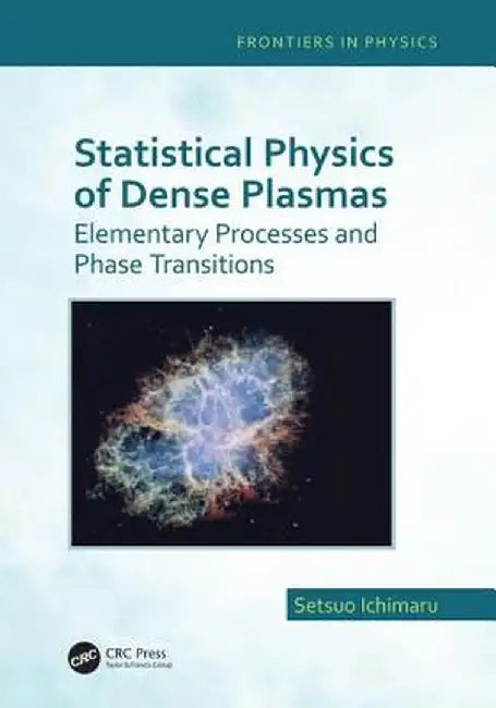 Statistical Physics of Dense Plasmas: Elementary Processes and Phase Transitions by Setsuo Ichimaru