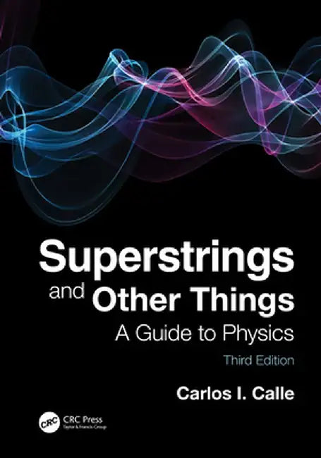 Superstrings and Other Things: A Guide to Physics by Carlos I. Calle