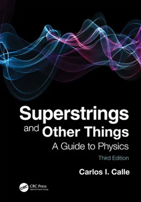 Superstrings and Other Things: A Guide to Physics by Carlos I. Calle
