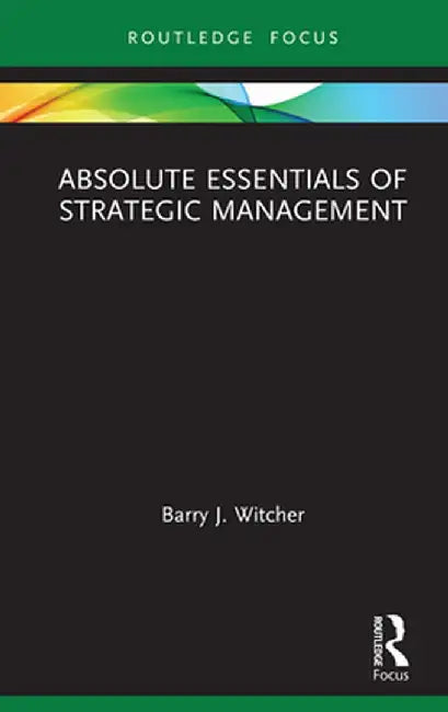 Absolute Essentials of Strategic Management by Barry Witcher