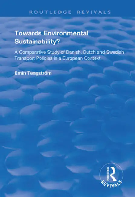 Towards Environmental Sustainability?: A Comparative Study of Danish, Dutch and Swedish Transport Policies in a European Context by Tengström Emin