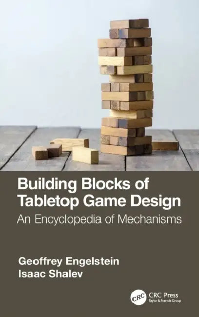 Building Blocks of Tabletop Game Design: An Encyclopedia of Mechanisms by Geoffrey Engelstein, Isaac Shalev