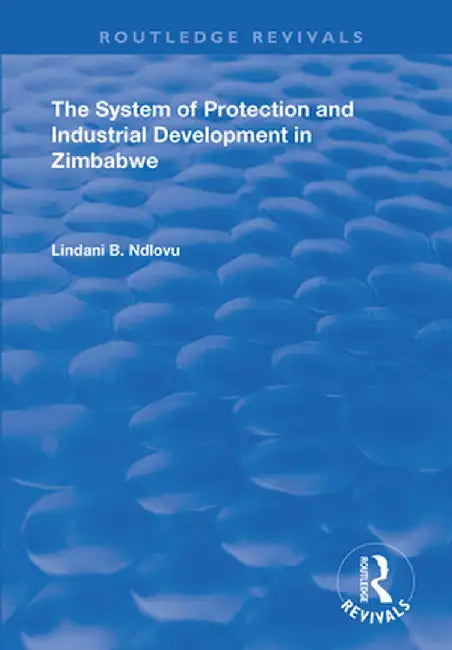 The System of Protection and Industrial Development in Zimbabwe by Lindani B. Ndlovu