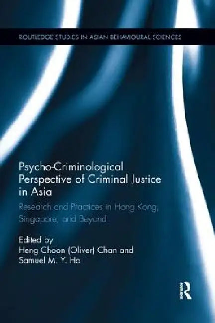 Psycho-Criminological Perspective of Criminal Justice in Asia: Research and Practices in Hong Kong, Singapore, and Beyond by Chan