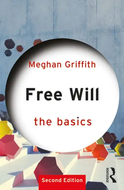 Free Will: The Basics by Meghan Griffith