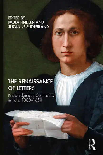 The Renaissance of Letters: Knowledge and Community in Italy, 1300-1650 by Paula Findlen