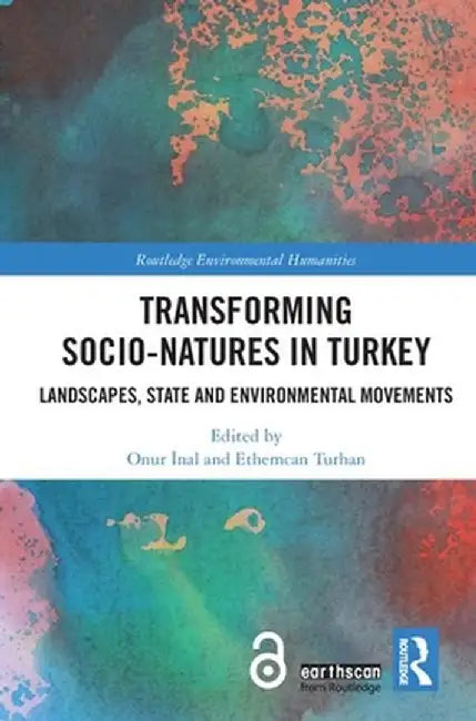 Transforming Socio-Natures in Turkey: Landscapes, State and Environmental Movements by Onur Inal