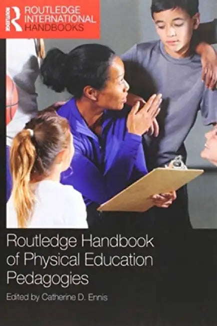 Routledge Handbook of Physical Education Pedagogies by Catherine D. Ennis
