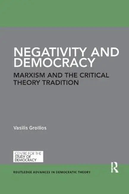 Negativity and Democracy: Marxism and the Critical Theory Tradition by Vasilis Grollios