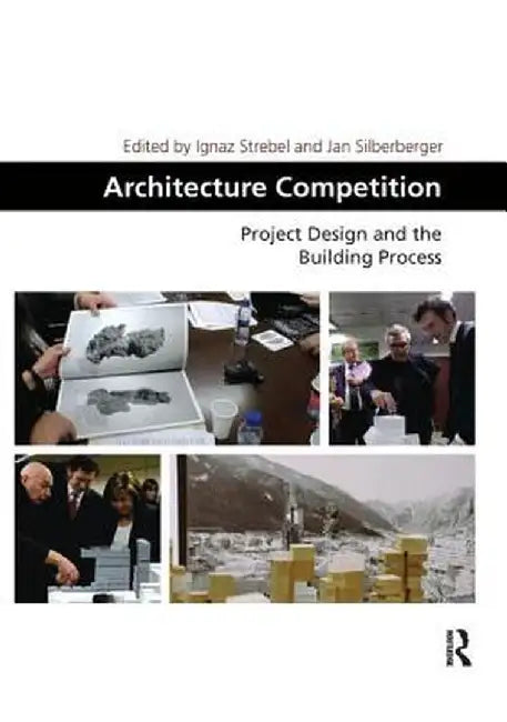 Architecture Competition: Project Design and the Building Process by Ignaz Strebel