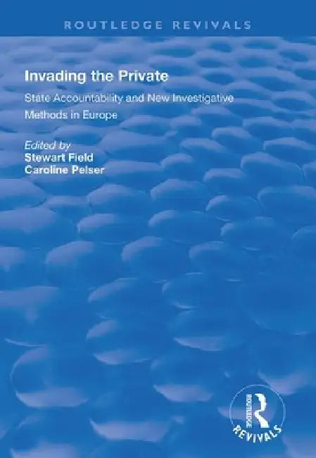 Invading the Private: State Accountability and New Investigative Methods in Europe by Stewart Field