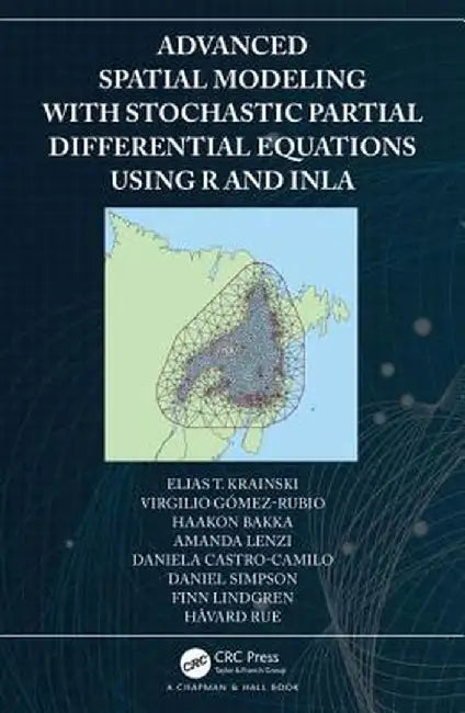 Advanced Spatial Modeling with Stochastic Partial Differential: Equations Using R and INLA by Krainski