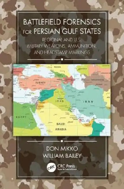 Battlefield Forensics for Persian Gulf States: Regional and U.S. Military Weapons, Ammunition, and Headstamp Markings by Don Mikko