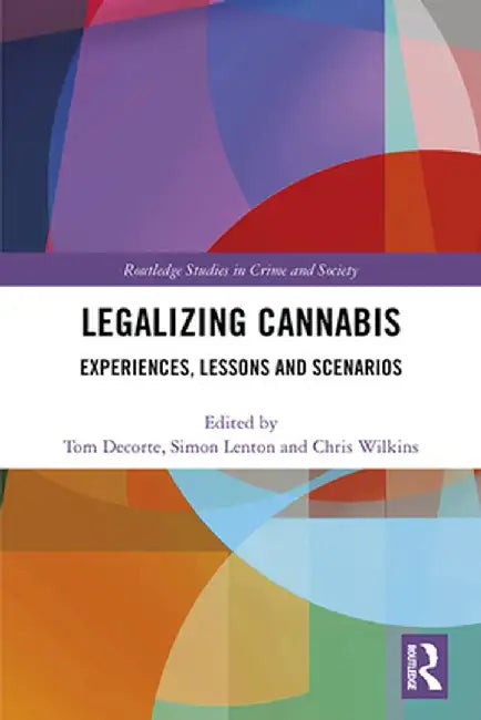 Legalizing Cannabis: Experiences, Lessons and Scenarios by Tom Decorte