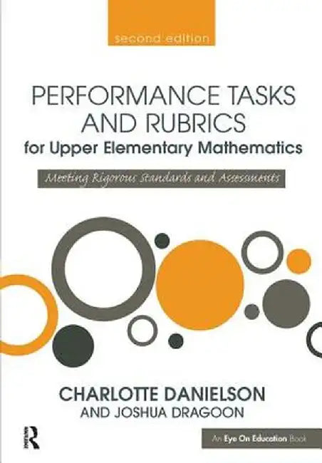 Performance Tasks and Rubrics for Upper Elementary Mathematics: Meeting Rigorous Standards and Assessments by Charlotte Danielson