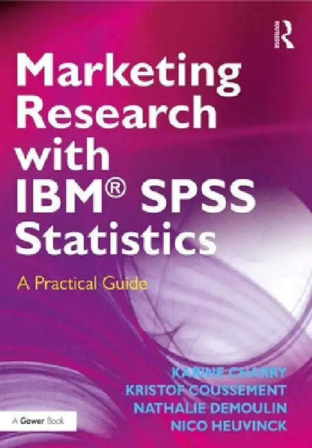 Marketing Research with Ibm(r) SPSS Statistics: A Practical Guide by Karine Charry