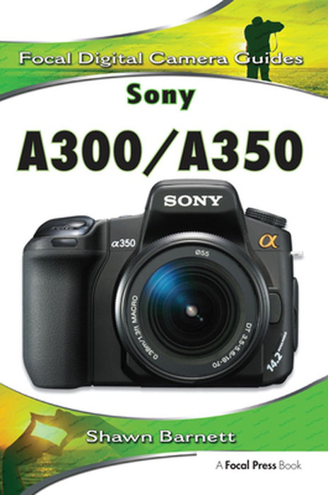 Sony A300/A350: Focal Digital Camera Guides by Shawn Barnett