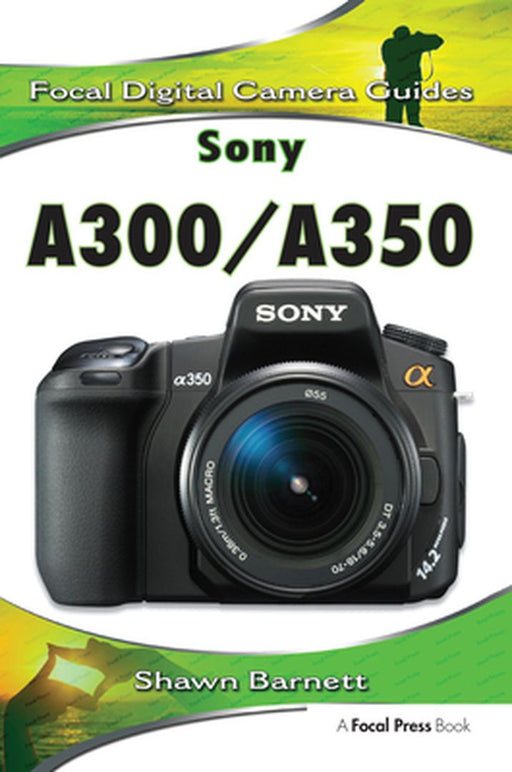 Sony A300/A350: Focal Digital Camera Guides by Shawn Barnett