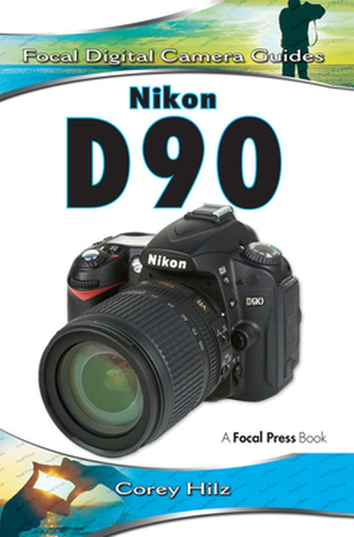 Nikon D90: Focal Digital Camera Guides by Corey Hilz