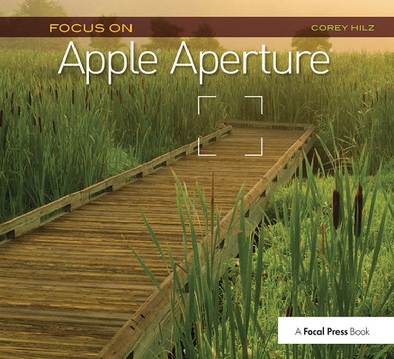 Focus on Apple Aperture: Focus on the Fundamentals (Focus on Series) by Corey Hilz