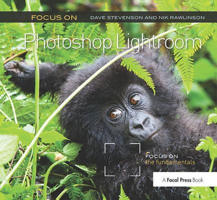 Focus on Photoshop Lightroom: Focus on the Fundamentals by Dave Stevenson