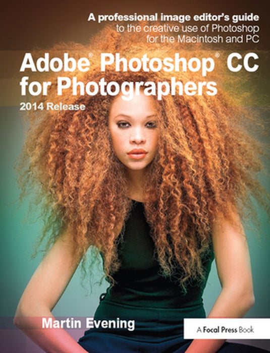 Adobe Photoshop CC for Photographers, 2014 Release: A Professional Image Editor's Guide to the Creative Use of Photoshop for the Macintosh and PC by Martin Evening