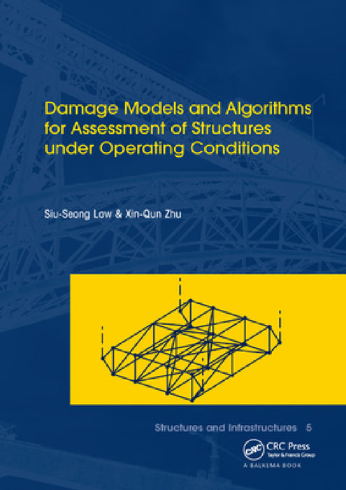 Damage Models and Algorithms for Assessment of Structures Under Operating Conditions: Structures and Infrastructures Book Series, Vol. 5 by Siu-Seong Law, Xin-Qun Zhu