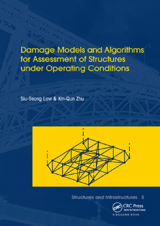 Damage Models and Algorithms for Assessment of Structures Under Operating Conditions: Structures and Infrastructures Book Series, Vol. 5 by Siu-Seong Law, Xin-Qun Zhu