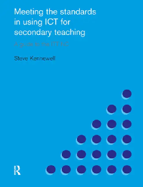 Meeting the Standards in Using ICT for Secondary Teaching: A Guide to the Ittnc by Steve Kennewell