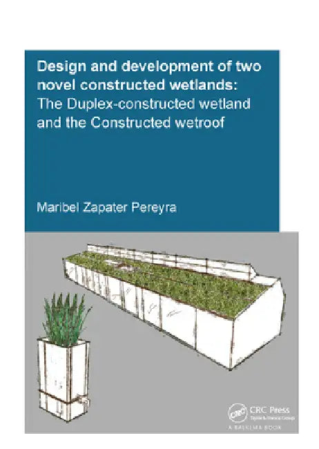 Design and Development of Two Novel Constructed Wetlands: The Duplex-Constructed Wetland and the Constructed Wetroof by Maribel Zapater Pereyra