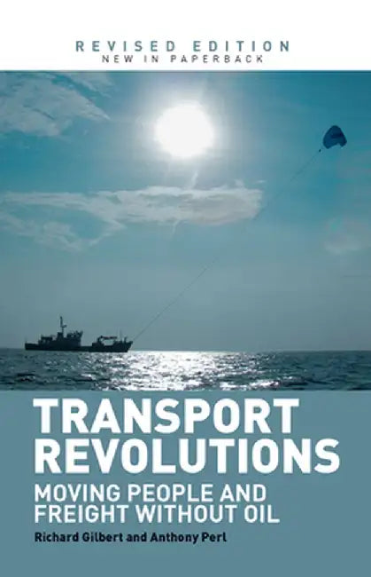 Transport Revolutions: Moving People and Freight Without Oil by Richard Gilbert
