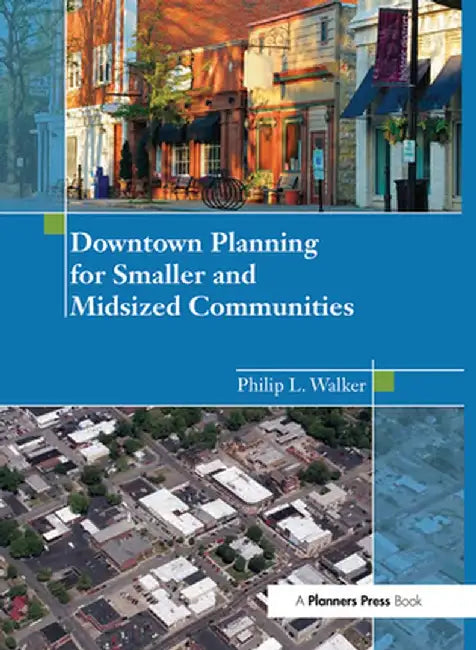 Downtown Planning for Smaller and Midsized Communities by Philip Walker
