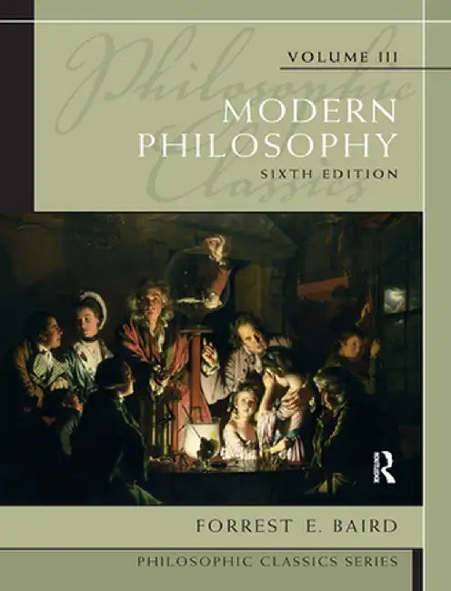 Philosophic Classics, Volume III: Modern Philosophy by Forrest Baird