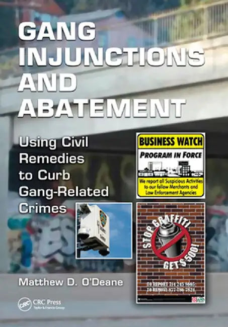 Gang Injunctions and Abatement: Using Civil Remedies to Curb Gang-Related Crimes by Matthew D. O'Deane