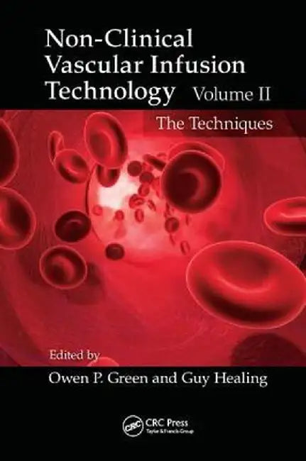 Non-Clinical Vascular Infusion Technology, Volume II: The Techniques by Owen P. Green