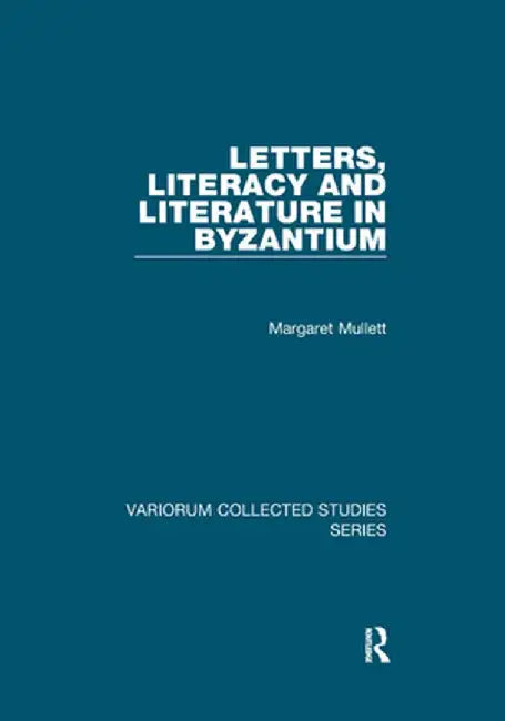 Letters, Literacy and Literature in Byzantium by Margaret Mullett