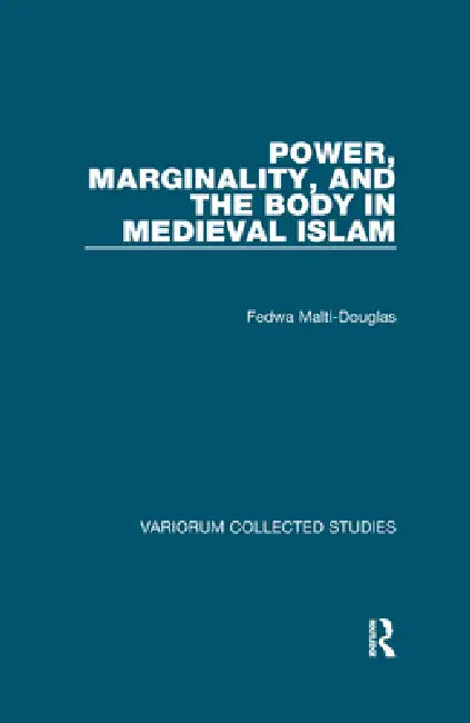 Power, Marginality, and the Body in Medieval Islam by Fedwa Malti-Douglas