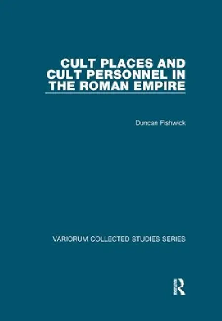 Cult Places and Cult Personnel in the Roman Empire by Duncan Fishwick