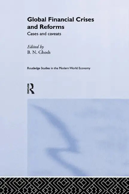 Global Financial Crises and Reforms: Cases and Caveats by B. N. Ghosh