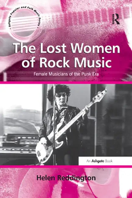 The Lost Women of Rock Music: Female Musicians of the Punk Era by Helen Reddington