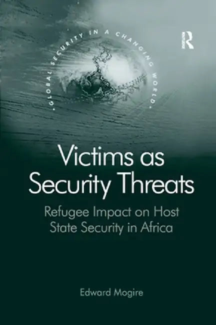 Victims as Security Threats: Refugee Impact on Host State Security in Africa by Edward Mogire