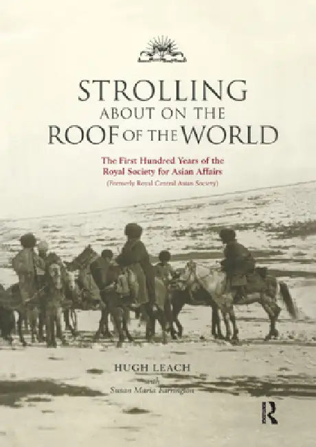 Strolling about on the Roof of the World: The First Hundred Years of the Royal Society for Asian Affairs by Susan Farrington
