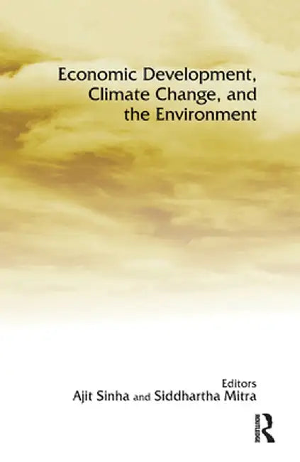 Economic Development, Climate Change, and the Environment by Ajit Sinha