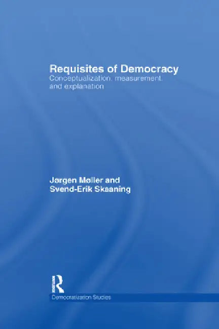 Requisites of Democracy: Conceptualization, Measurement, and Explanation by Jørgen Møller
