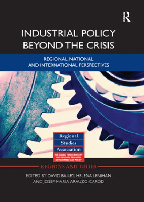 Industrial Policy Beyond the Crisis: Regional, National and International Perspectives by David Bailey