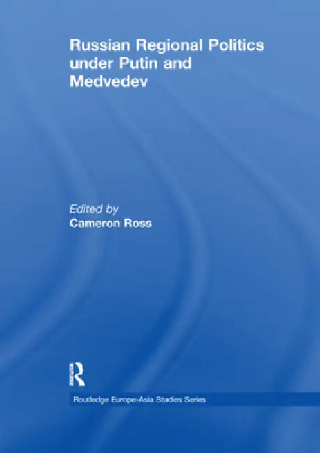 Russian Regional Politics Under Putin and Medvedev by Cameron Ross