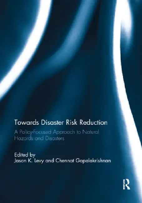 Towards Disaster Risk Reduction: A Policy-Focused Approach to Natural Hazards and Disasters by Levy Jason K.